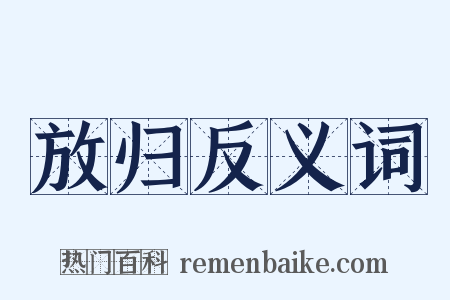 放归反义词是什么意思的图片